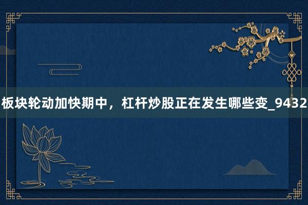 板块轮动加快期中，杠杆炒股正在发生哪些变_9432