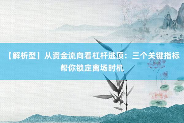 【解析型】从资金流向看杠杆逃顶：三个关键指标帮你锁定离场时机