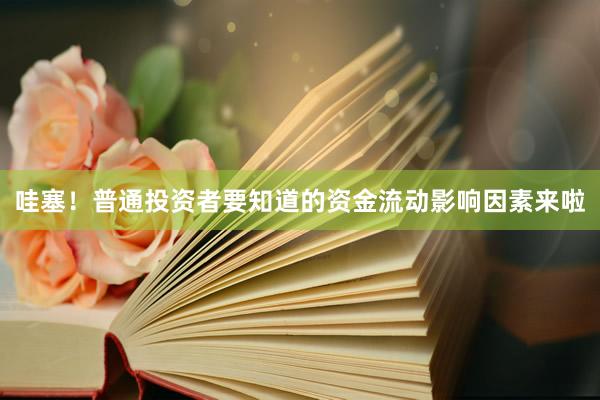 哇塞！普通投资者要知道的资金流动影响因素来啦