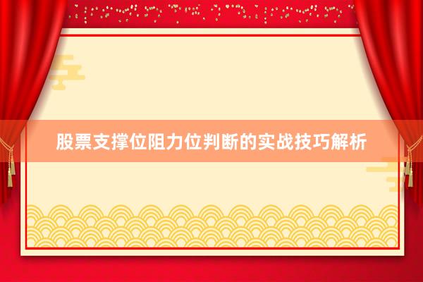 股票支撑位阻力位判断的实战技巧解析
