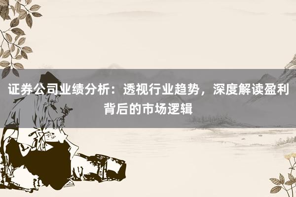 证券公司业绩分析：透视行业趋势，深度解读盈利背后的市场逻辑
